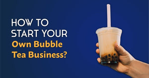 How To Start Your Own Bubble Tea Business?