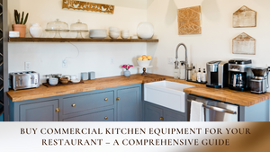 Buy Commercial Kitchen Equipment For Your Restaurant – A Comprehensive Guide