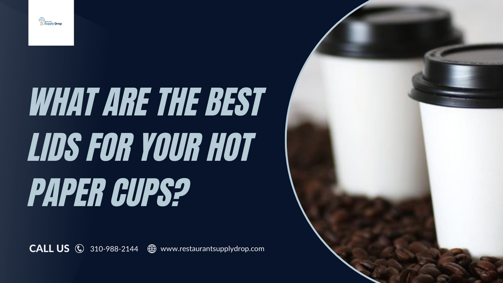 What are the Best Lids for Your Hot Paper Cups?